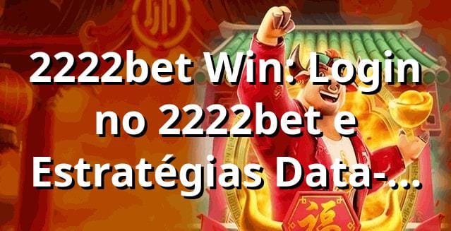2222bet Win: Login no 2222bet e Estratégias Data-Driven para Vitórias 📊